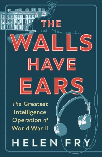 The Walls Have Ears : The Greatest Intelligence Operation of World War II-9780300254853