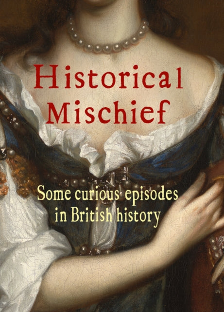Historical Mischief : Some curious episodes in British history-9780956204639