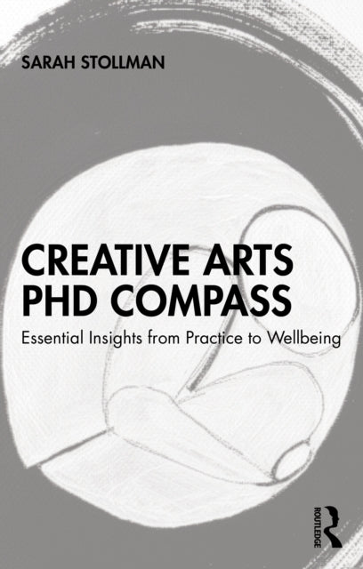 Creative Arts PhD Compass : Essential Insights from Practice to Wellbeing-9781032953076