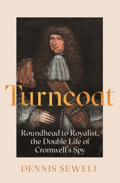 Turncoat : Roundhead to Royalist, the Double Life of Cromwell’s Spy-9781786498267