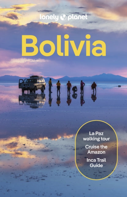 Lonely Planet Bolivia : Plan the Trip of a Lifetime | Detailed Itineraries & Maps | Insider Tips | Covers La Paz, Lake Titicaca, Sucre and more-9781788684262