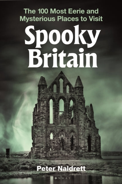 Spooky Britain : The 100 Most Eerie and Mysterious Places to Visit-9781844867608