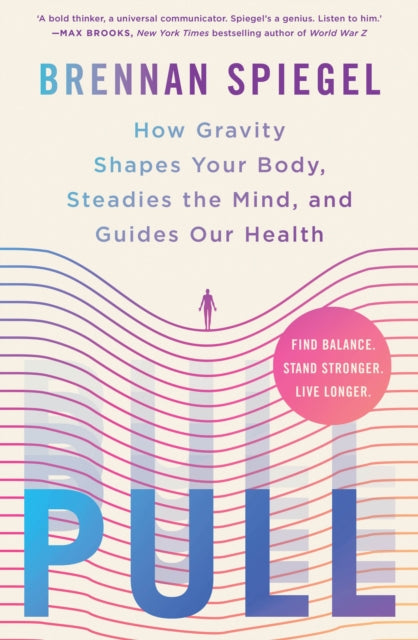 Pull : How Gravity Shapes Your Body, Steadies the Mind, and Guides Our Health-9781917189507